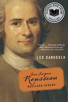 The best books on Jean-Jacques Rousseau - Jean-Jacques Rousseau: Restless Genius by Leo Damrosch