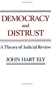 Democracy and Distrust by John Hart Ely Democracy and Distrust by John Hart Ely