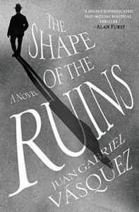The Best Novels in Translation: the 2019 Booker International Prize - The Shape of the Ruins by Juan Gabriel Vásquez, translated by Anne McLean