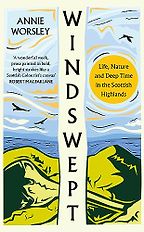 Windswept: Life, Nature and Deep Time in the Scottish Highlands by Annie Worsley Windswept: Life, Nature and Deep Time in the Scottish Highlands by Annie Worsley