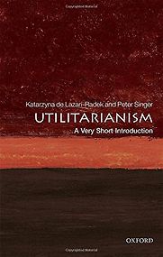 Utilitarianism: A Very Short Introduction by Katarzyna de Lazari-Radek & Peter Singer Utilitarianism: A Very Short Introduction by Katarzyna de Lazari-Radek & Peter Singer