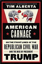 The Best Political Books of 2019 - American Carnage: On the Front Lines of the Republican Civil War and the Rise of President Trump by Tim Alberta