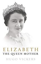 Elizabeth, The Queen Mother by Hugo Vickers Elizabeth, The Queen Mother by Hugo Vickers