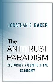 The best books on Antitrust - The Antitrust Paradigm: Restoring a Competitive Economy by Jonathan B. Baker