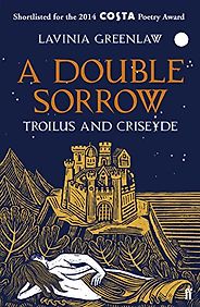Troilus and Criseyde by Geoffrey Chaucer: A Reading List - A Double Sorrow: Troilus and Criseyde by Lavinia Greenlaw Troilus and Criseyde by Geoffrey Chaucer: A Reading List - A Double Sorrow: Troilus and Criseyde by Lavinia Greenlaw