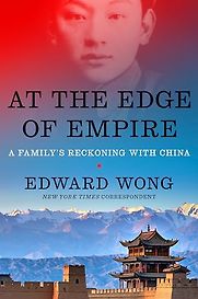 At the Edge of Empire: A Family's Reckoning with China by Edward Wong At the Edge of Empire: A Family's Reckoning with China by Edward Wong