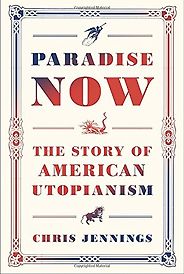 The best books on Utopia - Paradise Now: The Story of American Utopianism by Chris Jennings The best books on Utopia - Paradise Now: The Story of American Utopianism by Chris Jennings