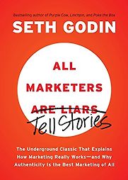 All Marketers are Liars: The Underground Classic That Explains How Marketing Really Works--and Why Authenticity Is the Best Marketing of All by Seth Godin All Marketers are Liars: The Underground Classic That Explains How Marketing Really Works--and Why Authenticity Is the Best Marketing of All by Seth Godin