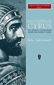 Discovering Cyrus: a Persian Conqueror Astride the Ancient World by Reza Zaghamee Discovering Cyrus: a Persian Conqueror Astride the Ancient World by Reza Zaghamee