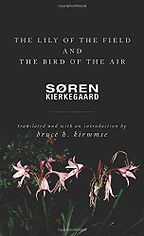 The best books on Søren Kierkegaard - The Lily of the Field and the Bird of the Air Søren Kierkegaard (trans. by Bruce H. Kirmmse) The best books on Søren Kierkegaard - The Lily of the Field and the Bird of the Air Søren Kierkegaard (trans. by Bruce H. Kirmmse)