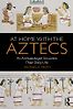 At Home with the Aztecs: An Archaeologist Uncovers Their Daily Life by Michael E. Smith