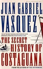 The best books on The Rise of Latin America - The Secret History of Costaguana by Juan Gabriel Vásquez