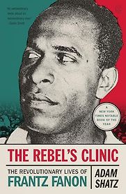 The Rebel's Clinic: The Revolutionary Lives of Frantz Fanon by Adam Shatz The Rebel's Clinic: The Revolutionary Lives of Frantz Fanon by Adam Shatz