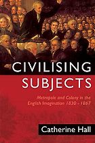 The best books on British Colonialism - Civilising Subjects: Metropole and Colony in the English Imagination by Catherine Hall
