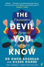 The Devil You Know: Encounters in Forensic Psychiatry by Eileen Horne & Gwen Adshead The Devil You Know: Encounters in Forensic Psychiatry by Eileen Horne & Gwen Adshead