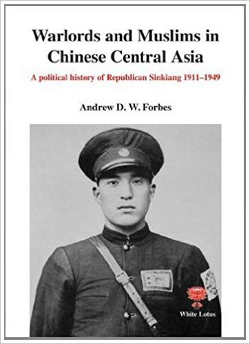 Warlords and Muslims in Chinese Central Asia by Andrew D. Forbes