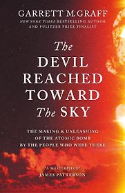 The Devil Reached Toward the Sky: An Oral History of the Making and Unleashing of the Atomic Bomb by Garrett Graff The Devil Reached Toward the Sky: An Oral History of the Making and Unleashing of the Atomic Bomb by Garrett Graff