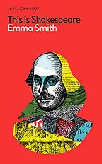 This Is Shakespeare by Emma Smith This Is Shakespeare by Emma Smith