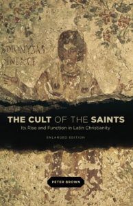 The Cult of the Saints: Its Rise and Function in Latin Christianity by Peter Brown