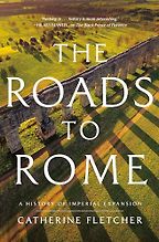 Notable Nonfiction Books of Mid-2024 - The Roads to Rome: A History of Imperial Expansion by Catherine Fletcher