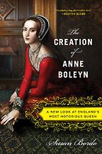 The Creation of Anne Boleyn: A New Look at England’s Most Notorious Queen by Susan Bordo The Creation of Anne Boleyn: A New Look at England’s Most Notorious Queen by Susan Bordo