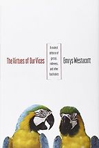 The Virtue of Our Vices by Emrys Westacott The Virtue of Our Vices by Emrys Westacott