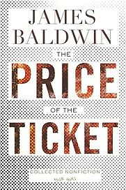 The Price of the Ticket: Collected Nonfiction: 1948–1985 by James Baldwin The Price of the Ticket: Collected Nonfiction: 1948–1985 by James Baldwin