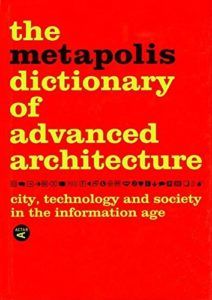 The best books on Future Cities - The Metapolis Dictionary of Advanced Architecture: City, Technology and Society in the Information Age by Federico Soriano, Fernando Porras, José Morales, Manuel Gausa, Vicente Guallart & Willy Müller