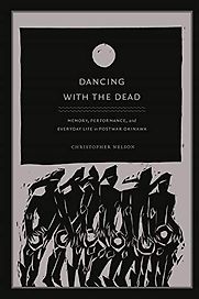Dancing with the Dead: Memory, Performance in Everyday Life in Post-war Okinawa by Christopher T Nelson Dancing with the Dead: Memory, Performance in Everyday Life in Post-war Okinawa by Christopher T Nelson