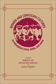 Women and Confucian Cultures by Dorothy Ko, JaHyun Kim Haboush, Joan R Piggott Women and Confucian Cultures by Dorothy Ko, JaHyun Kim Haboush, Joan R Piggott
