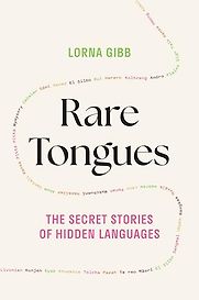 Rare Tongues: The Secret Stories of Hidden Languages by Lorna Gibb Rare Tongues: The Secret Stories of Hidden Languages by Lorna Gibb