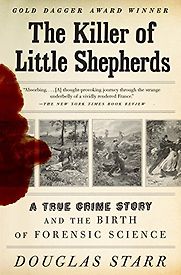 The Killer of Little Shepherds: A True Crime Story and the Birth of Forensic Science by Douglas Starr The Killer of Little Shepherds: A True Crime Story and the Birth of Forensic Science by Douglas Starr