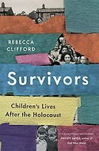 Survivors: Children’s Lives after the Holocaust by Rebecca Clifford Survivors: Children’s Lives after the Holocaust by Rebecca Clifford