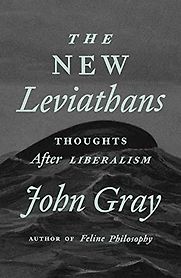 The New Leviathans: Thoughts After Liberalism by John Gray The New Leviathans: Thoughts After Liberalism by John Gray
