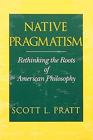 The best books on The History of Philosophy - Native Pragmatism: Rethinking the Roots of American Philosophy by Scott L. Pratt The best books on The History of Philosophy - Native Pragmatism: Rethinking the Roots of American Philosophy by Scott L. Pratt