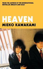 Heaven by Mieko Kawakami, translated by Sam Bett and David Boyd Heaven by Mieko Kawakami, translated by Sam Bett and David Boyd