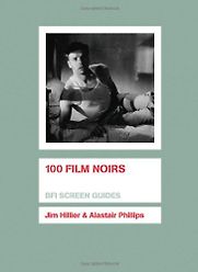 100 Film Noirs by Jim Hillier and Alastair Phillips 100 Film Noirs by Jim Hillier and Alastair Phillips