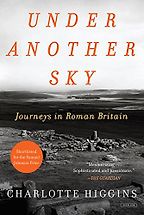 Under Another Sky: Journeys in Roman Britain by Charlotte Higgins