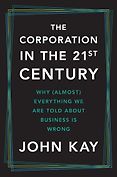 The Best Business Books of 2024: the Financial Times Business Book of the Year Award - The Corporation in the Twenty-First Century: Why (Almost) Everything We Are Told About Business Is Wrongfnew ec by John Kay