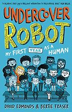 Undercover Robot: My First Year As Human by Bertie Fraser & David Edmonds Undercover Robot: My First Year As Human by Bertie Fraser & David Edmonds