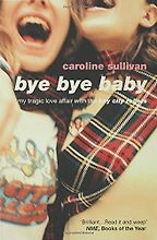The best books on Rock Music - Bye Bye Baby by Caroline Sullivan The best books on Rock Music - Bye Bye Baby by Caroline Sullivan