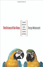 The Virtues of Our Vices: A Modest Defense of Gossip, Rudeness, and Other Bad Habits by Emrys Westacott The Virtues of Our Vices: A Modest Defense of Gossip, Rudeness, and Other Bad Habits by Emrys Westacott