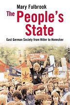 The People's State: East German Society from Hitler to Honecker by Mary Fulbrook The People's State: East German Society from Hitler to Honecker by Mary Fulbrook