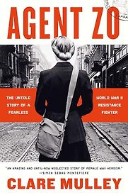 Agent Zo: The Untold Story of a Fearless World War II Resistance Fighter by Clare Mulley Agent Zo: The Untold Story of a Fearless World War II Resistance Fighter by Clare Mulley