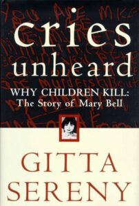 The best books on The Psychology of Killing - Cries Unheard: The Story of Mary Bell by Gitta Sereny