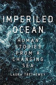 Imperiled Ocean: Human Stories from a Changing Sea by Laura Trethewey Imperiled Ocean: Human Stories from a Changing Sea by Laura Trethewey
