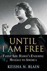 The best books on African American Women’s History - Until I Am Free: Fannie Lou Hamer's Enduring Message to America by Keisha N. Blain