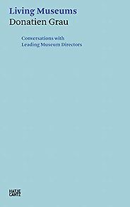 Best Books on the Art Museum - Living Museums: Conversations with Leading Museum Directors by Donatien Grau Best Books on the Art Museum - Living Museums: Conversations with Leading Museum Directors by Donatien Grau