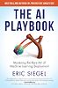 The AI Playbook: Mastering the Rare Art of Machine Learning Deployment by Eric Siegel