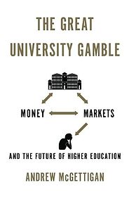 The best books on Academia - The Great University Gamble: Money, Markets and the Future of Higher Education by Andrew McGettigan The best books on Academia - The Great University Gamble: Money, Markets and the Future of Higher Education by Andrew McGettigan
